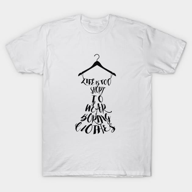 Life's Too Short To Wear Boring Clothes T-Shirt by digitaldoodlers